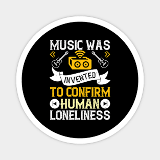 Music was invented to confirm human loneliness Magnet